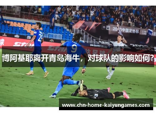 博阿基耶离开青岛海牛，对球队的影响如何？