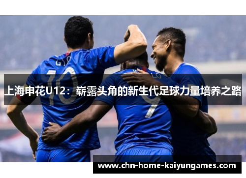 上海申花U12：崭露头角的新生代足球力量培养之路