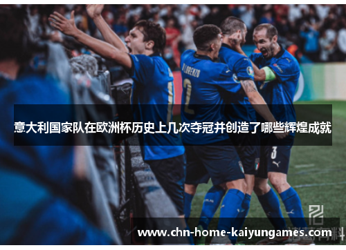 意大利国家队在欧洲杯历史上几次夺冠并创造了哪些辉煌成就