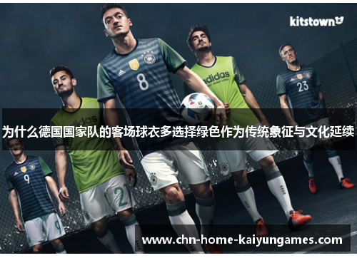 为什么德国国家队的客场球衣多选择绿色作为传统象征与文化延续