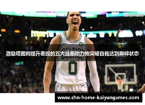 激励塔图姆提升表现的五大战略助力他突破自我达到巅峰状态