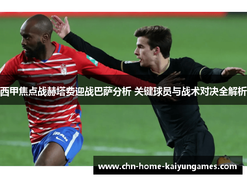 西甲焦点战赫塔费迎战巴萨分析 关键球员与战术对决全解析 西甲焦点战赫塔费迎战巴萨分析 关键球员与战术对决全解析