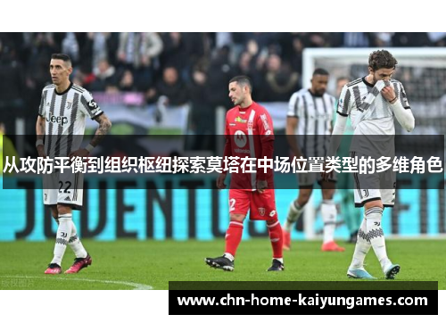 从攻防平衡到组织枢纽探索莫塔在中场位置类型的多维角色