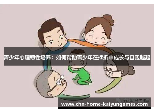 青少年心理韧性培养：如何帮助青少年在挫折中成长与自我超越