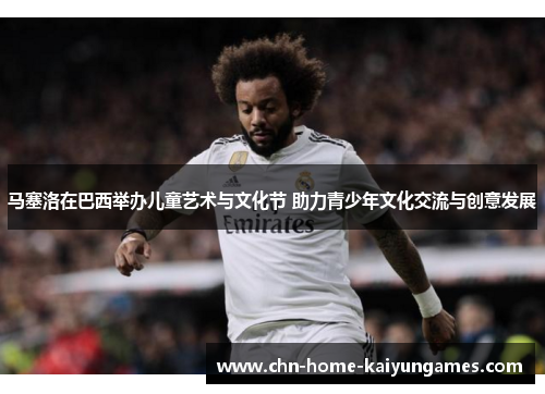 马塞洛在巴西举办儿童艺术与文化节 助力青少年文化交流与创意发展