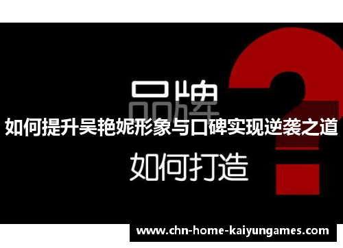 如何提升吴艳妮形象与口碑实现逆袭之道