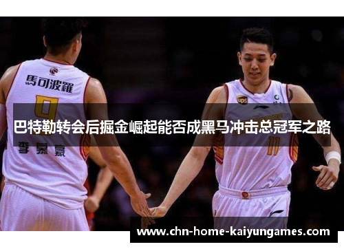 巴特勒转会后掘金崛起能否成黑马冲击总冠军之路