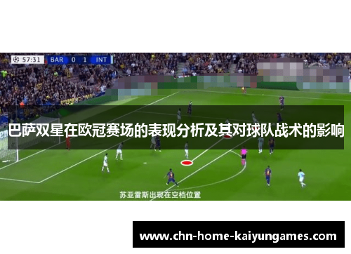 巴萨双星在欧冠赛场的表现分析及其对球队战术的影响