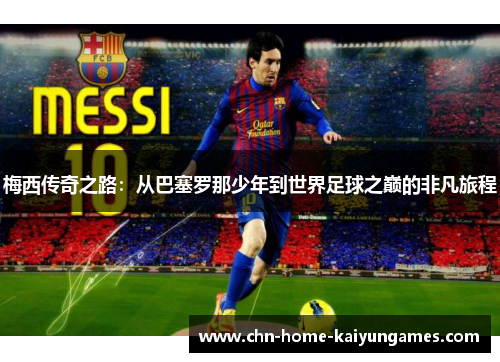 梅西传奇之路：从巴塞罗那少年到世界足球之巅的非凡旅程