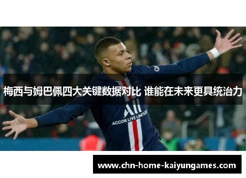 梅西与姆巴佩四大关键数据对比 谁能在未来更具统治力