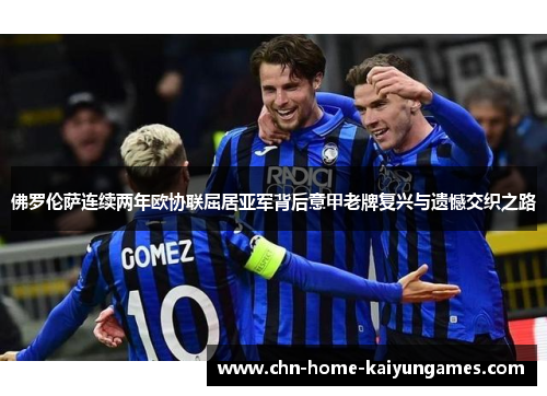 佛罗伦萨连续两年欧协联屈居亚军背后意甲老牌复兴与遗憾交织之路 佛罗伦萨连续两年欧协联屈居亚军背后意甲老牌复兴与遗憾交织之路