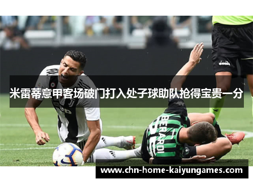 米雷蒂意甲客场破门打入处子球助队抢得宝贵一分