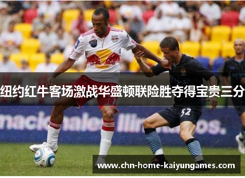 纽约红牛客场激战华盛顿联险胜夺得宝贵三分