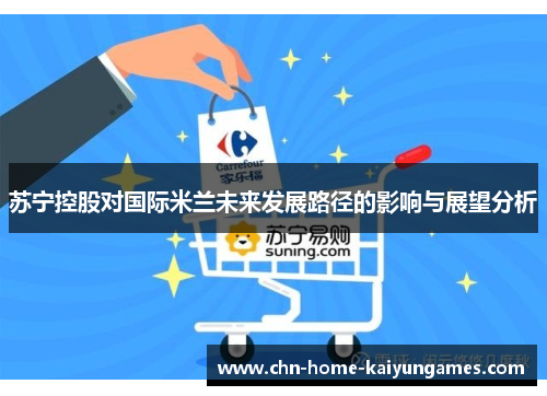 苏宁控股对国际米兰未来发展路径的影响与展望分析