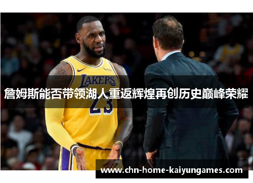 詹姆斯能否带领湖人重返辉煌再创历史巅峰荣耀