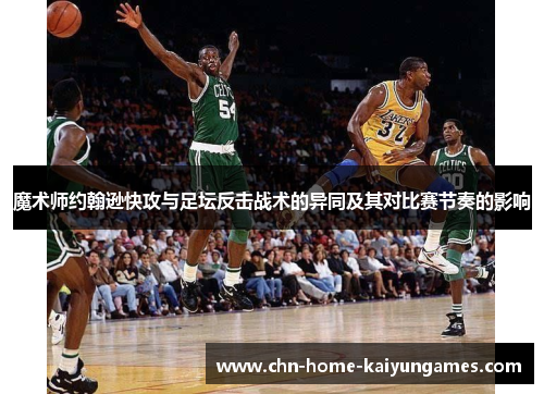 魔术师约翰逊快攻与足坛反击战术的异同及其对比赛节奏的影响