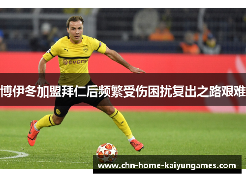 博伊冬加盟拜仁后频繁受伤困扰复出之路艰难