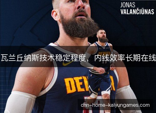 瓦兰丘纳斯技术稳定程度，内线效率长期在线